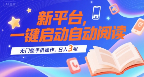 新平台，一键启动自动阅读，无门槛手机操作，日入3张+【揭秘】-创薯资源