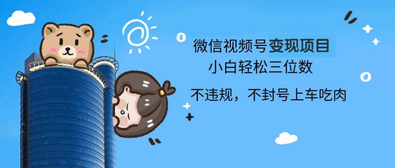 2024最新微信视频号变现项目，小白轻松月入四位数-创薯资源