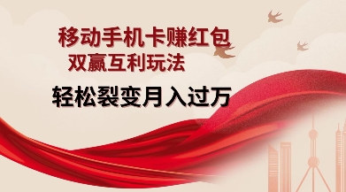 移动手机卡挣红包，双赢互利玩法，轻松裂变月入过W【仅揭秘】-创薯资源