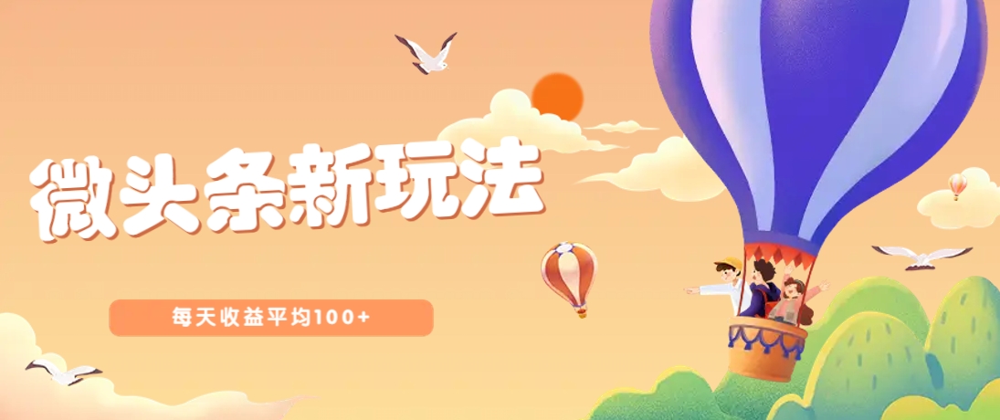 今日头条微头条新玩法，用这个方法，每天收益平均100+(详细教程)-创薯资源