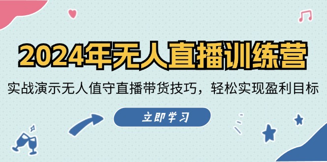 2024年无人直播训练营：实战演示无人值守直播带货技巧，轻松实现盈利目标-创薯资源