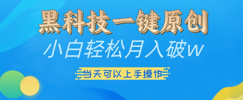 黑科技一键原创小白轻松月入破w，三当天可以上手操作【揭秘】-创薯资源