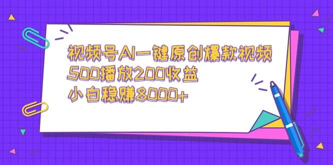 视频号AI一键原创爆款视频，500播放200收益，小白稳赚8000+-创薯资源