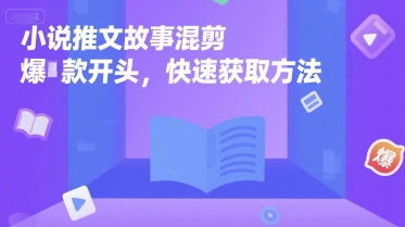 小说推文故事混剪爆款开头，快速获取方法-创薯资源