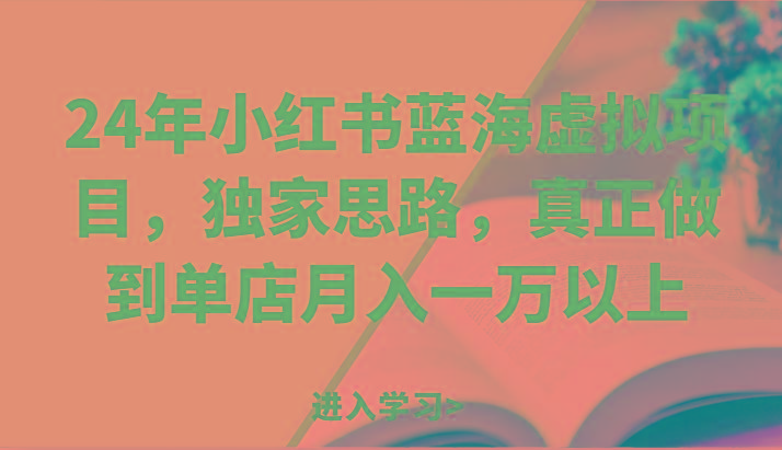 24年小红书蓝海虚拟项目，独家思路，真正做到单店月入一万以上。-创薯资源