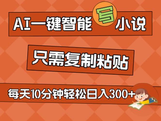 AI一键智能写小说，无脑复制粘贴，小白也能成为小说家 不用推文日入200+-创薯资源