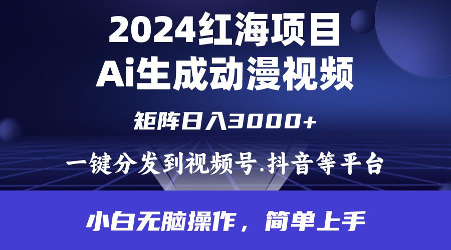 (9892期)2024年红海项目.通过ai制作动漫视频.每天几分钟。日入3000+.小白无脑操…-创薯资源