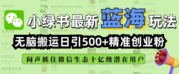 小绿书无脑搬运引流，全自动日引500精准创业粉，微信生态内又一个闷声发财的机会-创薯资源
