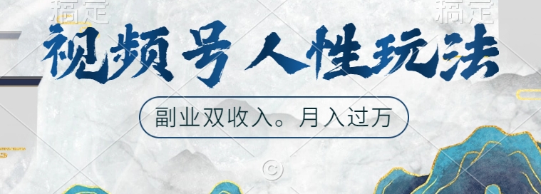 视频号人性玩法，让你起号，广告双份收入，副业好选择【揭秘】-创薯资源