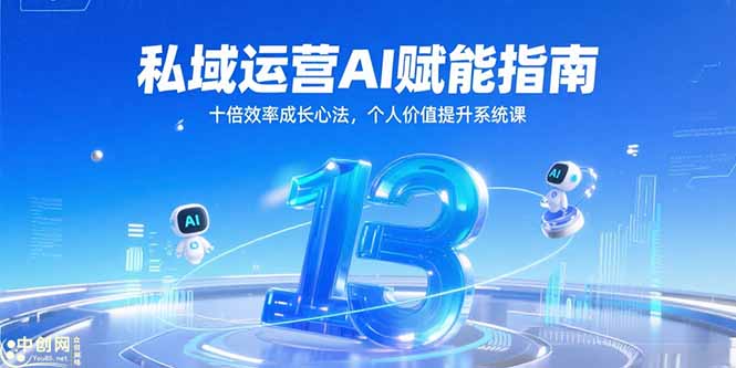 私域运营AI赋能指南，十倍效率成长心法，个人价值提升系统课-创薯资源
