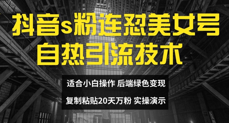抖音s粉连怼美女号自热引流技术复制粘贴，20天万粉账号，无需实名制，矩阵操作【揭秘】-创薯资源