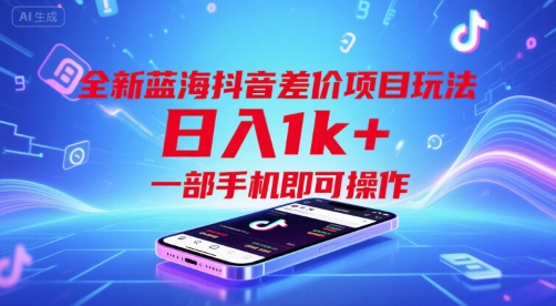 全新蓝海抖音差价项目玩法，日入1k+，一部手机即可操作【揭秘】-创薯资源