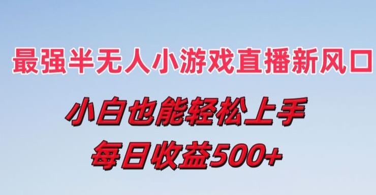 最强半无人直播小游戏新风口，小白也能轻松上手，每日收益5张【揭秘】-创薯资源