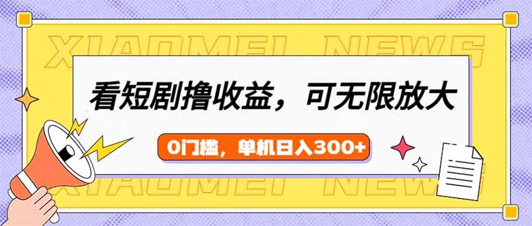 看短剧领收益，可矩阵无限放大，单机日收益300+，新手小白轻松上手-创薯资源