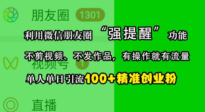 利用微信朋友圈“强提醒”功能，引流精准创业粉，不剪视频、不发作品，单人单日引流100+创业粉-创薯资源