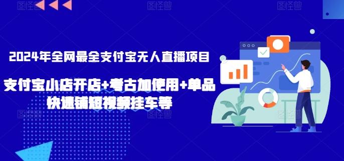 2024年全网最全支付宝无人直播项目，支付宝小店开店+考古加使用+单品快速铺短视频挂车等【揭秘】-创薯资源