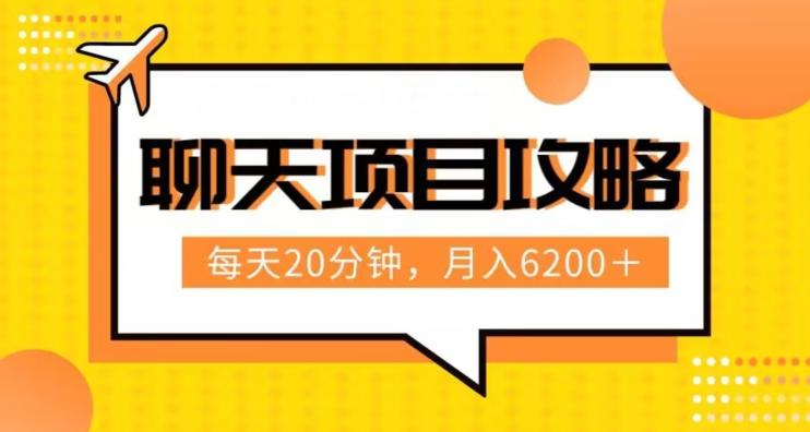 聊天项目最新玩法，每天20分钟，月入6200＋，附详细实操流程解析（六节课）【揭秘】-创薯资源