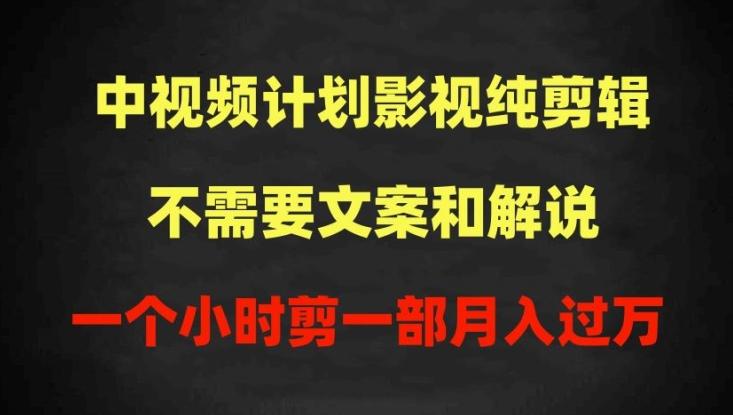中视频计划影视纯剪辑，不需要文案和解说，一个小时剪一部，100%过原创月入过万【揭秘】-创薯资源