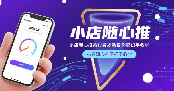 小店随心推微付费撬动自然流投手教学，小店随心推手把手教学-创薯资源