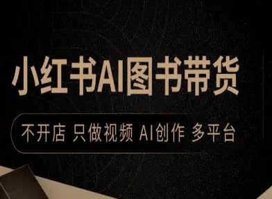 小红书AI图书带货，不开店，只做视频，AI创作，多平台-创薯资源