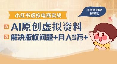 借助AI操作小红书虚拟电商，解决资料版权问题，新手轻松月入1W+-创薯资源