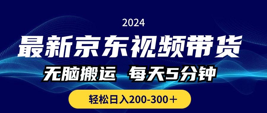 最新京东视频带货，无脑搬运，每天5分钟 ， 轻松日入200-300＋-创薯资源