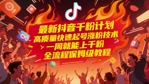 最新抖音千粉计划，高质量快速起号涨粉技术，一周就能上千粉，全流程保姆级教程-创薯资源