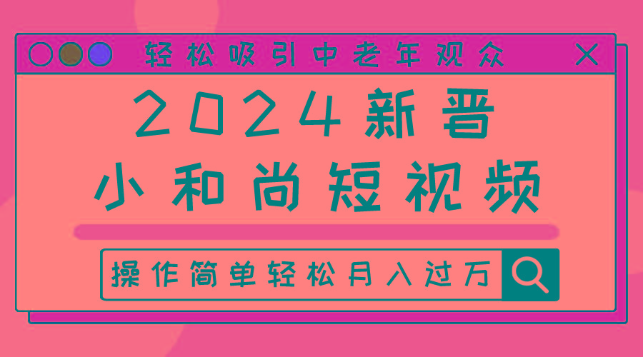 2024新晋小和尚短视频，轻松吸引中老年观众，操作简单轻松月入过万-创薯资源