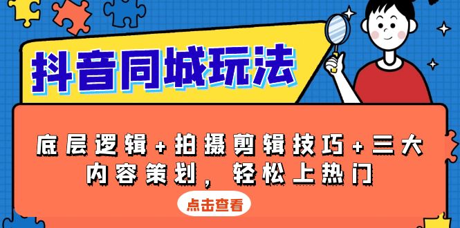 抖音 同城玩法，底层逻辑+拍摄剪辑技巧+三大内容策划，轻松上热门-创薯资源