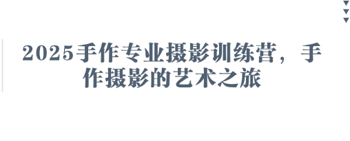 2025手作专业摄影训练营，手作摄影的艺术之旅-创薯资源