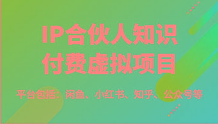 IP合伙人知识付费虚拟项目，包括：闲鱼、小红书、知乎、公众号等(51节)-创薯资源
