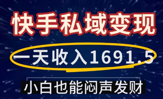 一天收入1691.5，快手私域变现，小白也能闷声发财-创薯资源