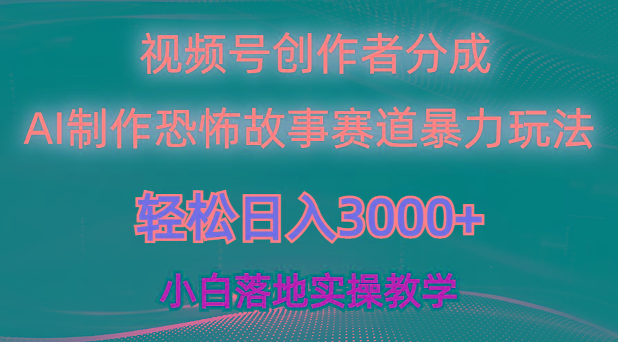 日入3000+，视频号AI恐怖故事赛道暴力玩法，轻松过原创，小白也能轻松上手-创薯资源