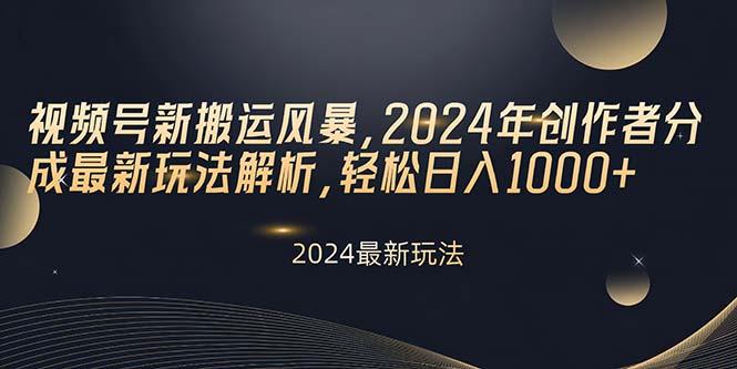 视频号新搬运风暴，2024年创作者分成最新玩法解析，轻松日入1000+-创薯资源