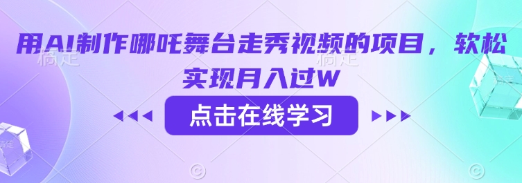 用AI制作哪吒舞台走秀视频的项目，软松实现月入过W-创薯资源