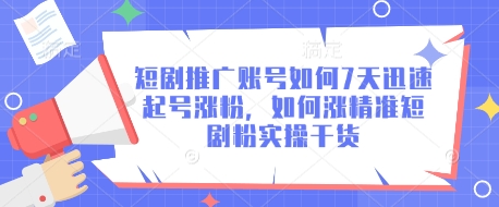 短剧推广账号如何7天迅速起号涨粉，如何涨精准短剧粉实操干货-创薯资源