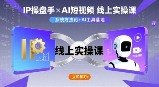 IP操盘手线上实操课，AI短视频线上课-创薯资源