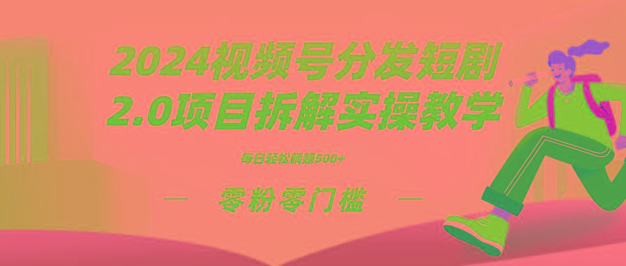 2024视频分发短剧2.0项目拆解实操教学，零粉零门槛可矩阵分裂推广管道收益-创薯资源