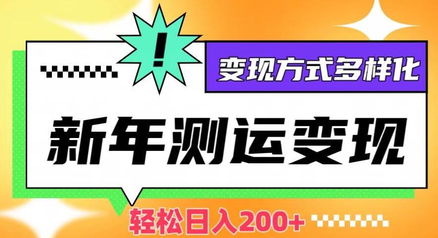 新年运势测试变现，日入200+，几分钟一条作品，变现方式多样化【揭秘】-创薯资源