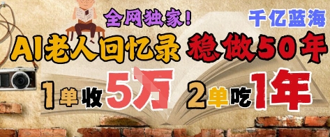 AI帮老人写回忆录，可以稳做50年的蓝海赛道，一单收2-3W，2单吃一年，长久可持续-创薯资源