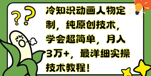 冷知识动画人物定制，纯原创技术，学会超简单，月入3万+，最详细实操技术教程【揭秘】-创薯资源