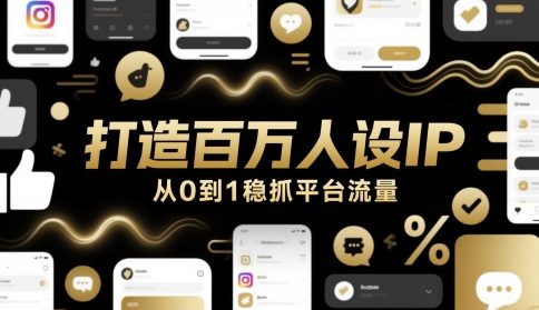 打造百万人设IP，从0到1稳抓平台流量-创薯资源