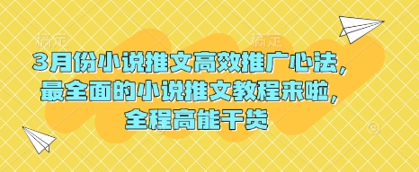 3月份小说推文高效推广心法，最全面的小说推文教程来啦，全程高能干货-创薯资源