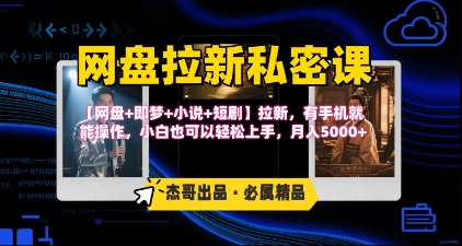 《网盘拉新私密课》第三期躺挣玩法，【网盘+即梦+小说+短剧】拉新，有手机就能操作，月入5k-创薯资源