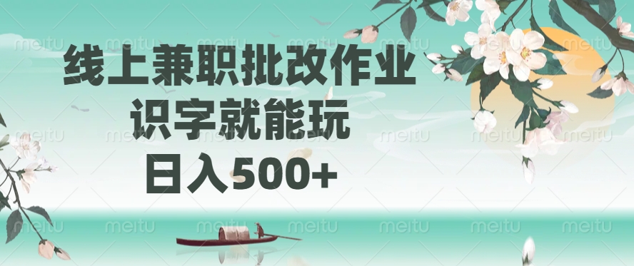 线上兼职批改作业，识字就能玩，日入500+-创薯资源
