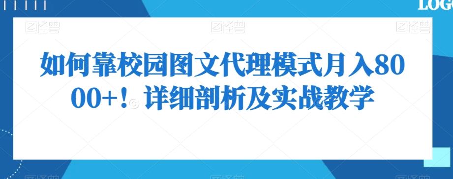 如何靠校园图文代理模式月入8000+！详细剖析及实战教学【揭秘】-创薯资源