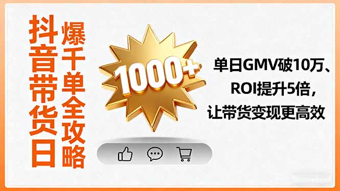 抖音带货日爆千单全攻略，单日GMV破10万、ROI提升5倍，让带货变现更高效-创薯资源