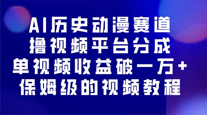 AI历史动漫赛道撸分成，单视频收益破10000+的玩法，保姆级的视频教程！-创薯资源