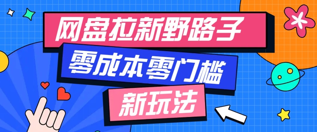 网盘拉新野路子玩法，零成本零门槛多种变现方式，轻松月入万元【保姆级教程】-创薯资源