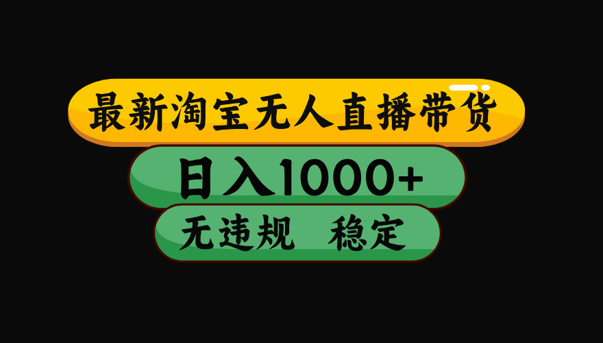 【最新】淘宝无人直播带货，独家技术，日入1000+，无违规无封号，操作…-创薯资源